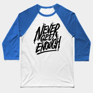 Never Get Enough Typography Baseball T-Shirt